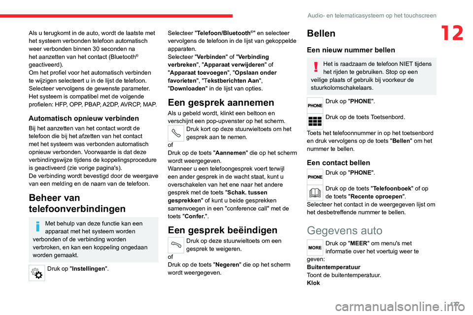 CITROEN JUMPER 2020  Instructieboekjes (in Dutch) 177
Audio- en telematicasysteem op het touchscreen
12Als u terugkomt in de auto, wordt de laatste met 
het systeem verbonden telefoon automatisch 
weer verbonden binnen 30 seconden na 
het aanzetten v