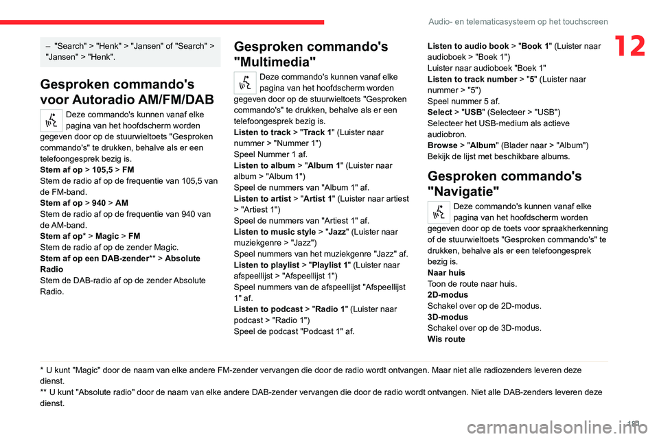 CITROEN JUMPER 2020 Instructieboekjes (in Dutch) 181
Audio- en telematicasysteem op het touchscreen
12– "Search" > "Henk" > "Jansen" of "Search" >
"Jansen" > "Henk".
Gesproken commando's
voor A CITROEN JUMPER 2020 Instructieboekjes (in Dutch) 181
Audio- en telematicasysteem op het touchscreen
12– "Search" > "Henk" > "Jansen" of "Search" >
"Jansen" > "Henk".
Gesproken commando's
voor A