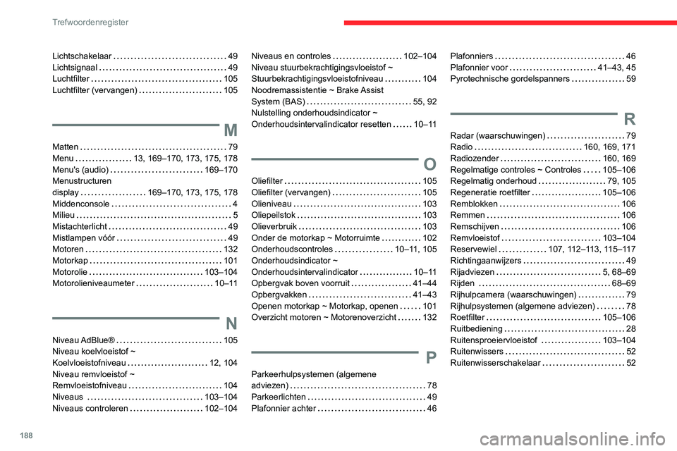 CITROEN JUMPER 2020  Instructieboekjes (in Dutch) 188
Trefwoordenregister
Lichtschakelaar    49
Lichtsignaal     49
Luchtfilter    105
Luchtfilter (vervangen)    105
M
Matten    79
Menu    13, 169–170, 173, 175, 178
Menu's (audio)     169–170