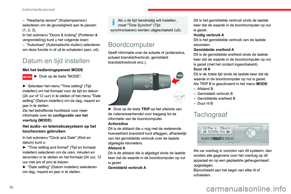 CITROEN JUMPER 2020  Instructieboekjes (in Dutch) 20
Instrumentenpaneel
– "Headlamp sensor" (Koplampsensor) 
selecteren om de gevoeligheid aan te passen 
(1, 2, 3).
In het submenu "Doors & locking" (Portieren & 
vergrendeling) kunt 