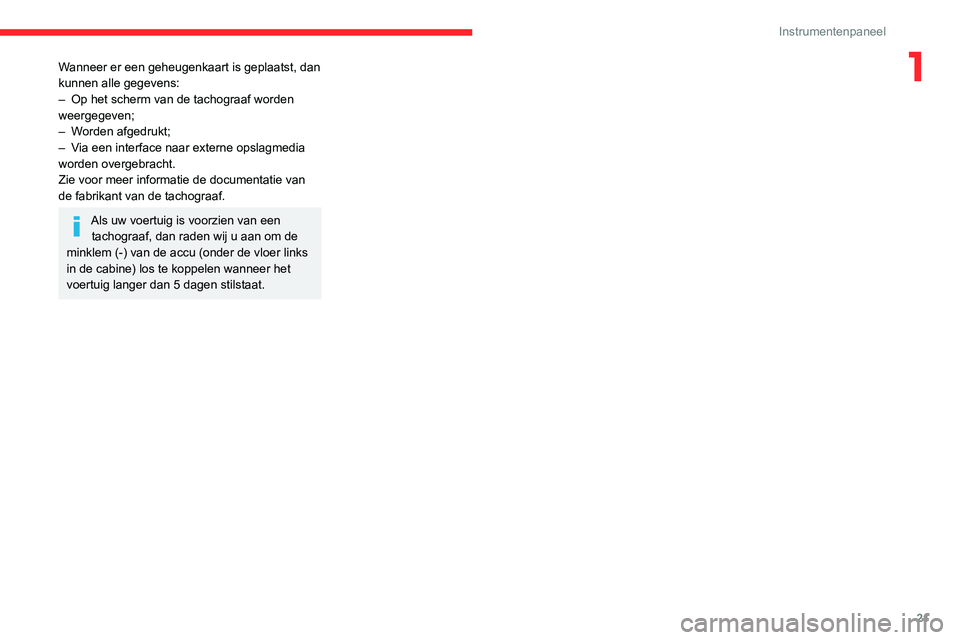 CITROEN JUMPER 2020 Instructieboekjes (in Dutch) 21
Instrumentenpaneel
1Wanneer er een geheugenkaart is geplaatst, dan
kunnen alle gegevens:
– Op het scherm van de tachograaf worden
weergegeven;
– Worden afgedrukt;
– Via een interface na CITROEN JUMPER 2020 Instructieboekjes (in Dutch) 21
Instrumentenpaneel
1Wanneer er een geheugenkaart is geplaatst, dan
kunnen alle gegevens:
– Op het scherm van de tachograaf worden
weergegeven;
– Worden afgedrukt;
– Via een interface na