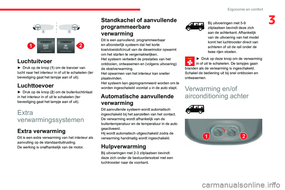 CITROEN JUMPER 2020  Instructieboekjes (in Dutch) 37
Ergonomie en comfort
3 
 
 
 
Luchtuitvoer
►  Druk op de knop ( 1) om de toevoer van 
lucht naar het interieur in of uit te schakelen (ter 
bevestiging gaat het lampje aan of uit).
Luchttoevoer
�