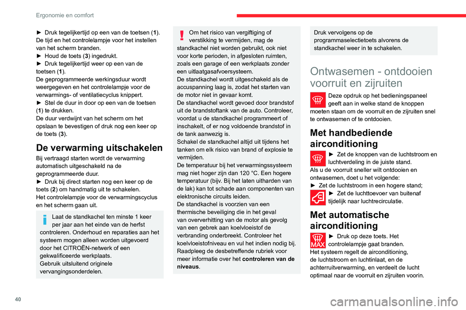 CITROEN JUMPER 2020 Instructieboekjes (in Dutch) 40
Ergonomie en comfort
Als uw voertuig is uitgerust met een extra
verwarmingssysteem, dan moet u dit
uitschakelen om de ruiten snel te ontwasemen /
ontdooien.
Achterruitverwarming en/of verwarmd CITROEN JUMPER 2020 Instructieboekjes (in Dutch) 40
Ergonomie en comfort
Als uw voertuig is uitgerust met een extra
verwarmingssysteem, dan moet u dit
uitschakelen om de ruiten snel te ontwasemen /
ontdooien.
Achterruitverwarming en/of verwarmd