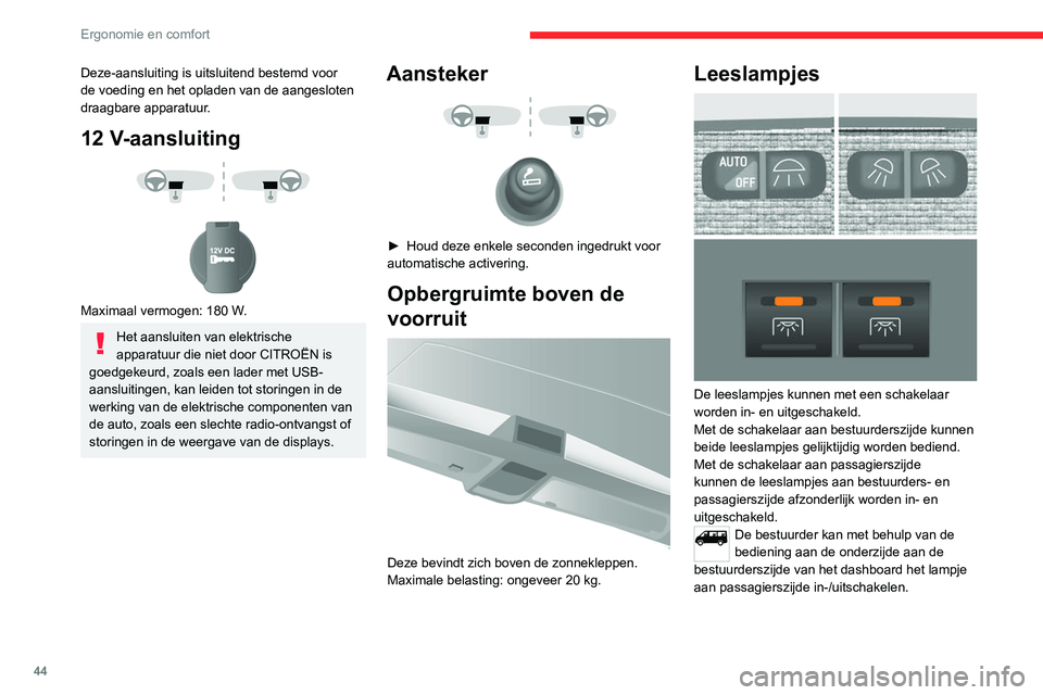 CITROEN JUMPER 2020  Instructieboekjes (in Dutch) 44
Ergonomie en comfort
Plafonnier 
 
Deze kan worden ingeschakeld:
–  met de schakelaars op de plafonnier, bij 
aangezet contact (stand  RUN),
–  door het openen of sluiten van de 
voorportieren,