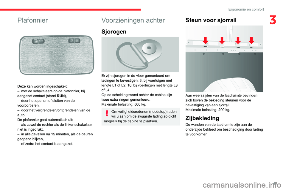 CITROEN JUMPER 2020  Instructieboekjes (in Dutch) 45
Ergonomie en comfort
3Plafonnier 
 
Deze kan worden ingeschakeld:
–  met de schakelaars op de plafonnier, bij 
aangezet contact (stand  RUN),
–  door het openen of sluiten van de 
voorportieren