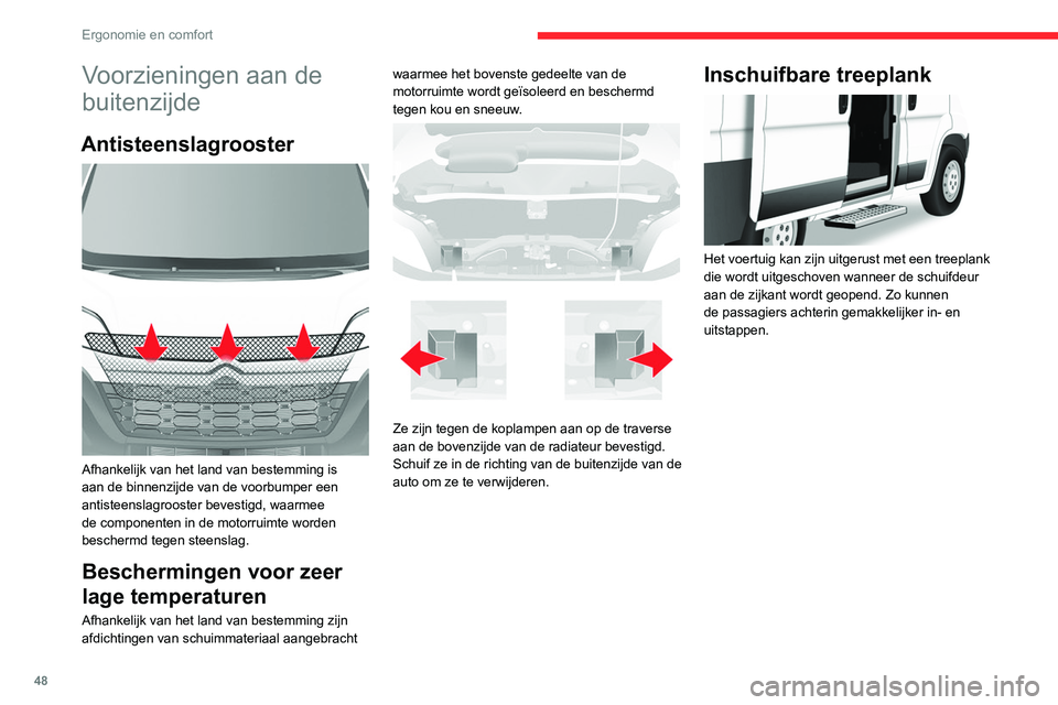 CITROEN JUMPER 2020  Instructieboekjes (in Dutch) 48
Ergonomie en comfort
Voorzieningen aan de 
buitenzijde
Antisteenslagrooster 
 
Afhankelijk van het land van bestemming is 
aan de binnenzijde van de voorbumper een 
antisteenslagrooster bevestigd, 