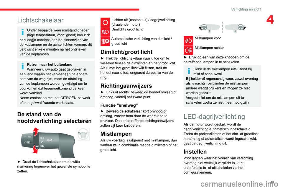 CITROEN JUMPER 2020 Instructieboekjes (in Dutch) 49
Verlichting en zicht
4Lichtschakelaar
Onder bepaalde weersomstandigheden
(lage temperatuur, vochtigheid) kan zich
een laagje condens aan de binnenzijde van
de koplampen en de achterlichten vorme CITROEN JUMPER 2020 Instructieboekjes (in Dutch) 49
Verlichting en zicht
4Lichtschakelaar
Onder bepaalde weersomstandigheden
(lage temperatuur, vochtigheid) kan zich
een laagje condens aan de binnenzijde van
de koplampen en de achterlichten vorme