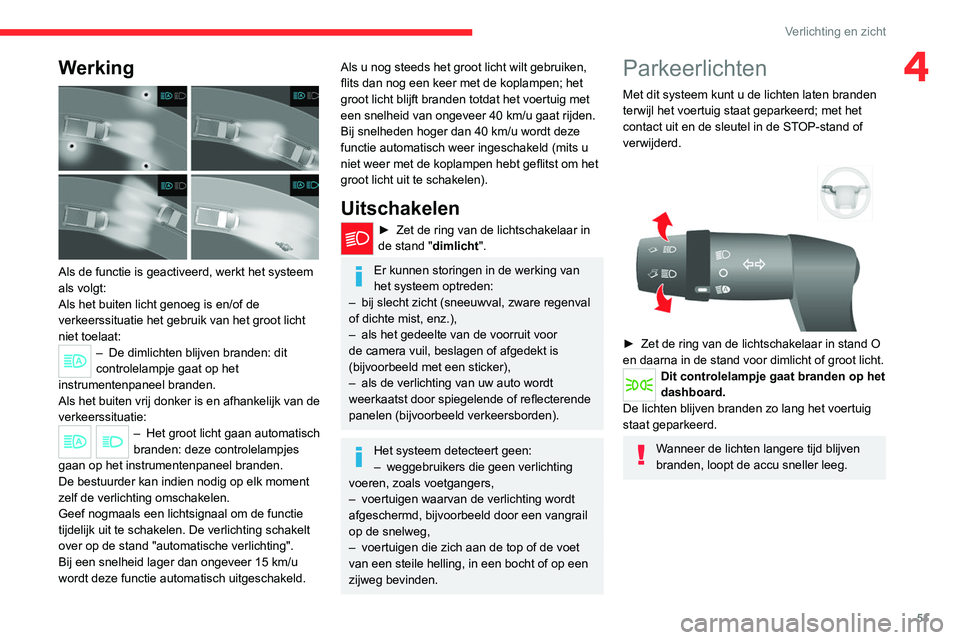 CITROEN JUMPER 2020 Instructieboekjes (in Dutch) 51
Verlichting en zicht
4Werking
Als de functie is geactiveerd, werkt het systeem
als volgt:
Als het buiten licht genoeg is en/of de
verkeerssituatie het gebruik van het groot licht
niet toelaat CITROEN JUMPER 2020 Instructieboekjes (in Dutch) 51
Verlichting en zicht
4Werking
Als de functie is geactiveerd, werkt het systeem
als volgt:
Als het buiten licht genoeg is en/of de
verkeerssituatie het gebruik van het groot licht
niet toelaat
