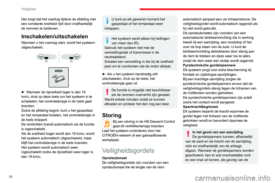 CITROEN JUMPER 2020  Instructieboekjes (in Dutch) 58
Veiligheid
Het zorgt dat het voertuig tijdens de afdeling met 
een constante snelheid rijdt door onafhankelijk 
de remmen te bedienen. 
Inschakelen/uitschakelen
Wanneer u het voertuig start, wordt 