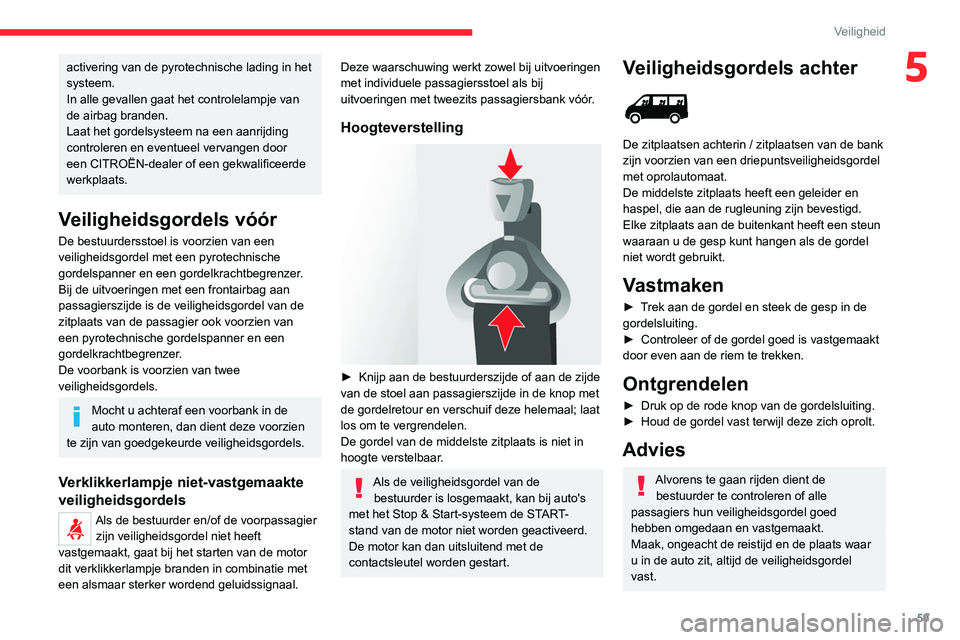 CITROEN JUMPER 2020  Instructieboekjes (in Dutch) 59
Veiligheid
5activering van de pyrotechnische lading in het 
systeem.
In alle gevallen gaat het controlelampje van 
de airbag branden.
Laat het gordelsysteem na een aanrijding 
controleren en eventu