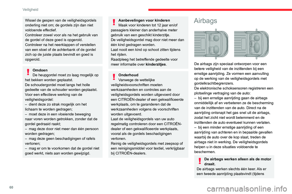 CITROEN JUMPER 2020  Instructieboekjes (in Dutch) 60
Veiligheid
Wissel de gespen van de veiligheidsgordels 
onderling niet om; de gordels zijn dan niet 
voldoende effectief.
Controleer zowel voor als na het gebruik van 
de gordel of deze goed is opge