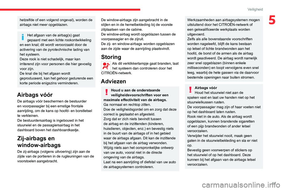 CITROEN JUMPER 2020  Instructieboekjes (in Dutch) 61
Veiligheid
5hetzelfde of een volgend ongeval), worden de 
airbags niet meer opgeblazen.
Het afgaan van de airbag(s) gaat 
gepaard met een lichte rookontwikkeling 
en een knal; dit wordt veroorzaakt