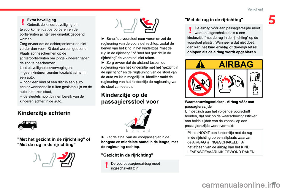 CITROEN JUMPER 2020 Instructieboekjes (in Dutch) 63
Veiligheid
5Extra beveiliging
Gebruik de kinderbeveiliging om
te voorkomen dat de portieren en de
portierruiten achter per ongeluk geopend
worden.
Zorg ervoor dat de achterportierruiten niet
ve CITROEN JUMPER 2020 Instructieboekjes (in Dutch) 63
Veiligheid
5Extra beveiliging
Gebruik de kinderbeveiliging om
te voorkomen dat de portieren en de
portierruiten achter per ongeluk geopend
worden.
Zorg ervoor dat de achterportierruiten niet
ve