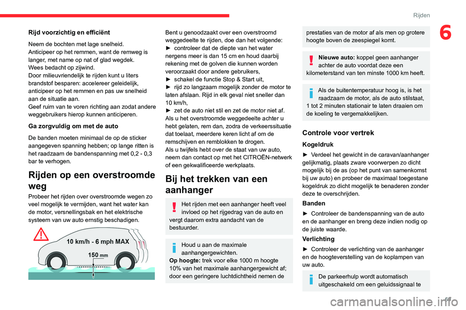 CITROEN JUMPER 2020 Instructieboekjes (in Dutch) 69
Rijden
6Rijd voorzichtig en efficiënt
Neem de bochten met lage snelheid.
Anticipeer op het remmen, want de remweg is
langer, met name op nat of glad wegdek.
Wees bedacht op zijwind.
Door milie CITROEN JUMPER 2020 Instructieboekjes (in Dutch) 69
Rijden
6Rijd voorzichtig en efficiënt
Neem de bochten met lage snelheid.
Anticipeer op het remmen, want de remweg is
langer, met name op nat of glad wegdek.
Wees bedacht op zijwind.
Door milie