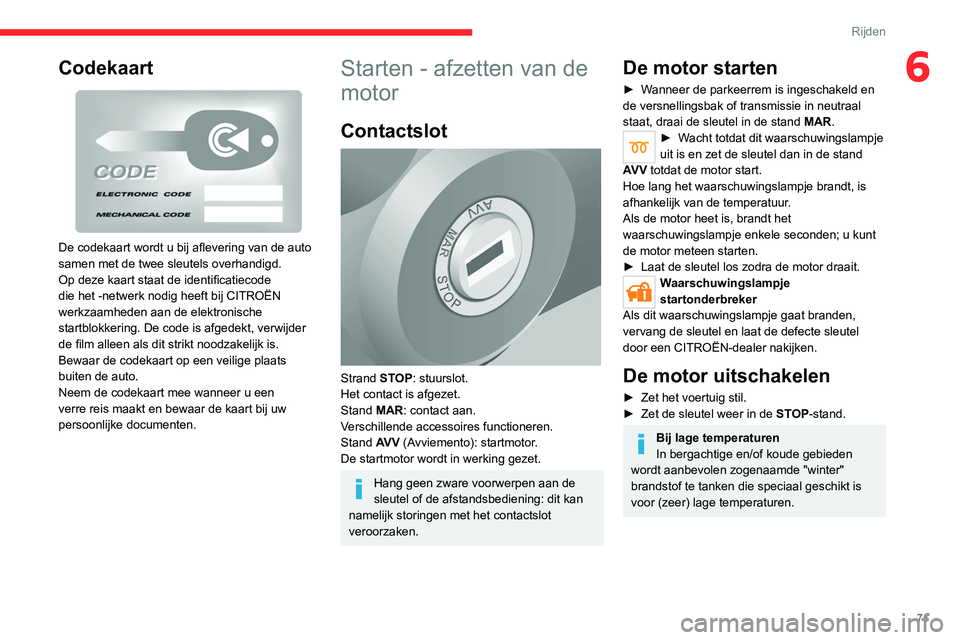 CITROEN JUMPER 2020 Instructieboekjes (in Dutch) 71
Rijden
6Codekaart
De codekaart wordt u bij aflevering van de auto
samen met de twee sleutels overhandigd.
Op deze kaart staat de identificatiecode
die het -netwerk nodig heeft bij CITROËN
we CITROEN JUMPER 2020 Instructieboekjes (in Dutch) 71
Rijden
6Codekaart
De codekaart wordt u bij aflevering van de auto
samen met de twee sleutels overhandigd.
Op deze kaart staat de identificatiecode
die het -netwerk nodig heeft bij CITROËN
we
