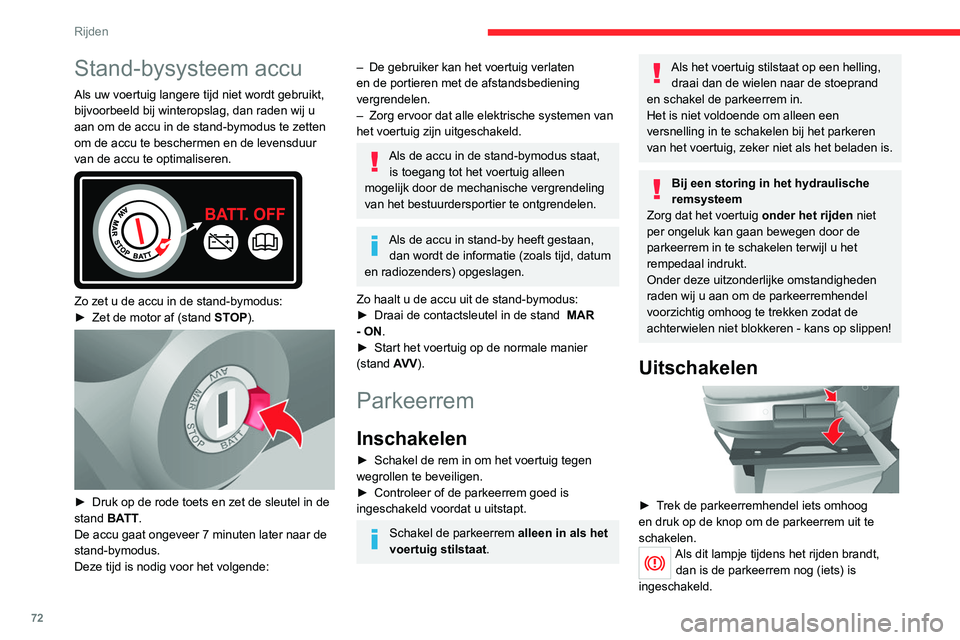 CITROEN JUMPER 2020  Instructieboekjes (in Dutch) 72
Rijden
Stand-bysysteem accu
Als uw voertuig langere tijd niet wordt gebruikt, 
bijvoorbeeld bij winteropslag, dan raden wij u 
aan om de accu in de stand-bymodus te zetten 
om de accu te beschermen
