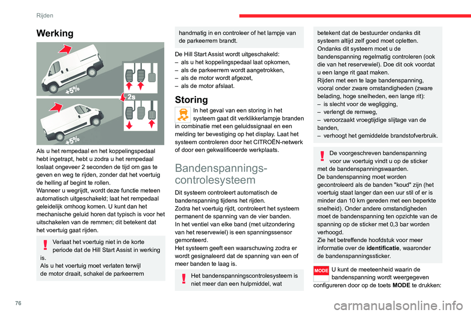 CITROEN JUMPER 2020  Instructieboekjes (in Dutch) 76
Rijden
Werking 
 
Als u het rempedaal en het koppelingspedaal 
hebt ingetrapt, hebt u zodra u het rempedaal 
loslaat ongeveer 2 seconden de tijd om gas te 
geven en weg te rijden, zonder dat het vo