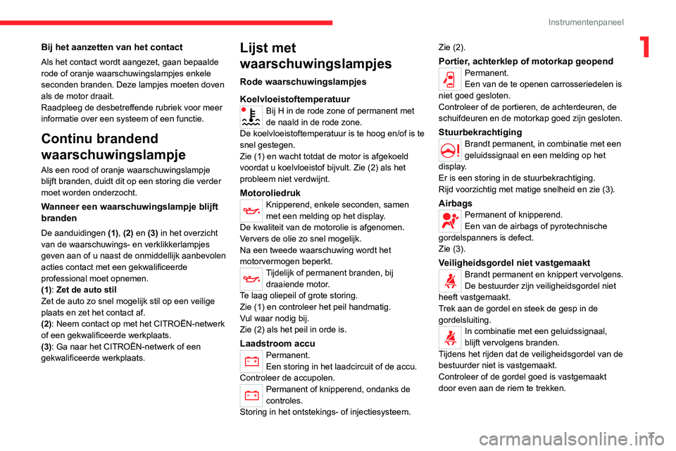 CITROEN JUMPER 2020  Instructieboekjes (in Dutch) 7
Instrumentenpaneel
1Bij het aanzetten van het contact
Als het contact wordt aangezet, gaan bepaalde 
rode of oranje waarschuwingslampjes enkele 
seconden branden. Deze lampjes moeten doven 
als de m