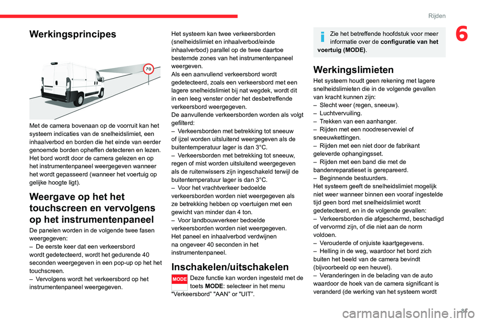 CITROEN JUMPER 2020 Instructieboekjes (in Dutch) 81
Rijden
6Werkingsprincipes
Met de camera bovenaan op de voorruit kan het
systeem indicaties van de snelheidslimiet, een
inhaalverbod en borden die het einde van eerder
genoemde borden opheffen CITROEN JUMPER 2020 Instructieboekjes (in Dutch) 81
Rijden
6Werkingsprincipes
Met de camera bovenaan op de voorruit kan het
systeem indicaties van de snelheidslimiet, een
inhaalverbod en borden die het einde van eerder
genoemde borden opheffen