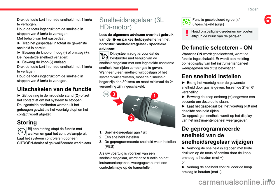 CITROEN JUMPER 2020 Instructieboekjes (in Dutch) 85
Rijden
6Druk de toets kort in om de snelheid met 1 km/u
te verhogen.
Houd de toets ingedrukt om de snelheid in
stappen van 5 km/u te verhogen.
Met behulp van het gaspedaal:
► Trap het gaspedaa CITROEN JUMPER 2020 Instructieboekjes (in Dutch) 85
Rijden
6Druk de toets kort in om de snelheid met 1 km/u
te verhogen.
Houd de toets ingedrukt om de snelheid in
stappen van 5 km/u te verhogen.
Met behulp van het gaspedaal:
► Trap het gaspedaa