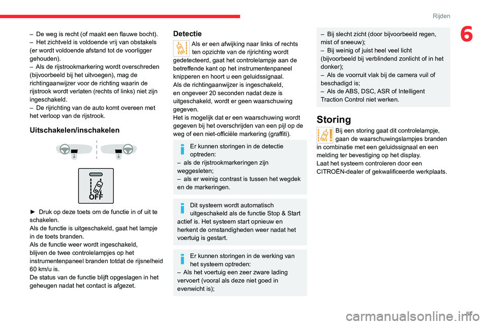 CITROEN JUMPER 2020 Instructieboekjes (in Dutch) 87
Rijden
6– De weg is recht (of maakt een flauwe bocht).
– Het zichtveld is voldoende vrij van obstakels
(er wordt voldoende afstand tot de voorligger
gehouden).
– Als de rijstrookmarkering CITROEN JUMPER 2020 Instructieboekjes (in Dutch) 87
Rijden
6– De weg is recht (of maakt een flauwe bocht).
– Het zichtveld is voldoende vrij van obstakels
(er wordt voldoende afstand tot de voorligger
gehouden).
– Als de rijstrookmarkering