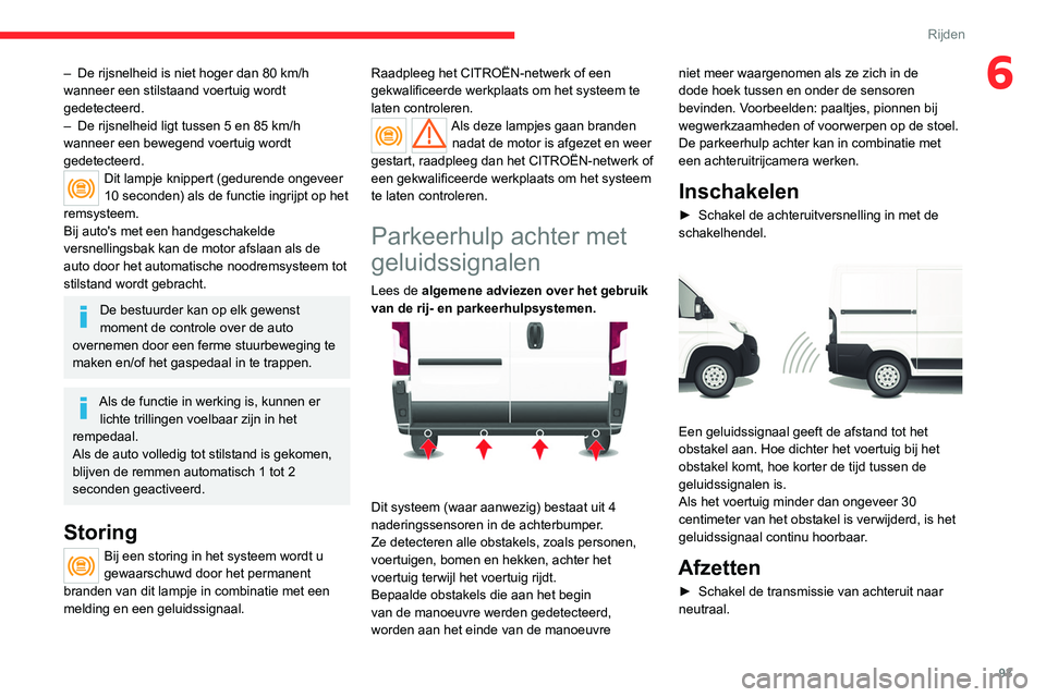 CITROEN JUMPER 2020 Instructieboekjes (in Dutch) 93
Rijden
6– De rijsnelheid is niet hoger dan 80 km/h
wanneer een stilstaand voertuig wordt
gedetecteerd.
– De rijsnelheid ligt tussen 5 en 85 km/h
wanneer een bewegend voertuig wordt
gedetec CITROEN JUMPER 2020 Instructieboekjes (in Dutch) 93
Rijden
6– De rijsnelheid is niet hoger dan 80 km/h
wanneer een stilstaand voertuig wordt
gedetecteerd.
– De rijsnelheid ligt tussen 5 en 85 km/h
wanneer een bewegend voertuig wordt
gedetec