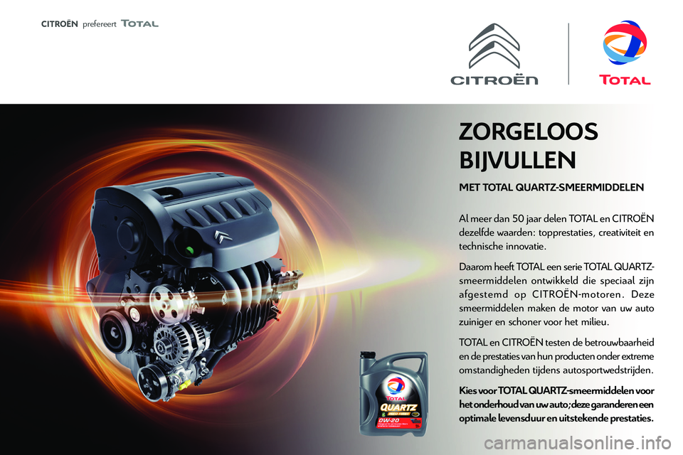 CITROEN JUMPER 2020 Instructieboekjes (in Dutch)
prefereert
MET TOTAL QUARTZ-SMEERMIDDELEN
ZORGELOOS
BIJVULLEN
Al meer dan 50 jaar delen T
dezelfde waarden: topprestaties, creativiteit en
technische innovatie.
Daarom heeft T
smeermiddelen CITROEN JUMPER 2020 Instructieboekjes (in Dutch)
prefereert
MET TOTAL QUARTZ-SMEERMIDDELEN
ZORGELOOS
BIJVULLEN
Al meer dan 50 jaar delen T
dezelfde waarden: topprestaties, creativiteit en
technische innovatie.
Daarom heeft T
smeermiddelen