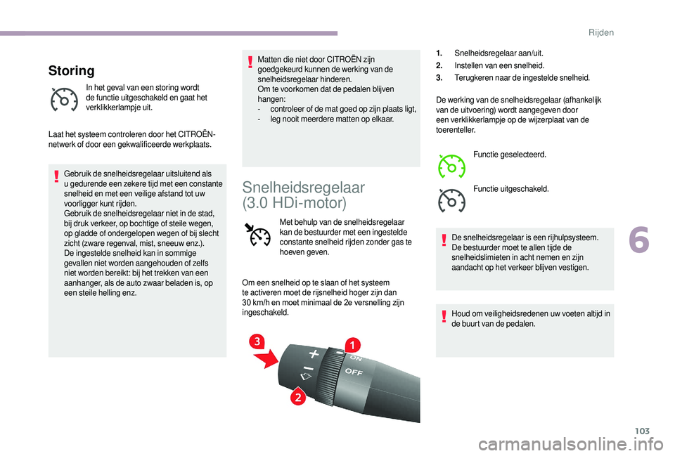 CITROEN JUMPER 2019  Instructieboekjes (in Dutch) 103
Storing
In het geval van een storing wordt 
de functie uitgeschakeld en gaat het 
verklikkerlampje uit.
Laat het systeem controleren door het CITROËN-
netwerk of door een gekwalificeerde werkplaa