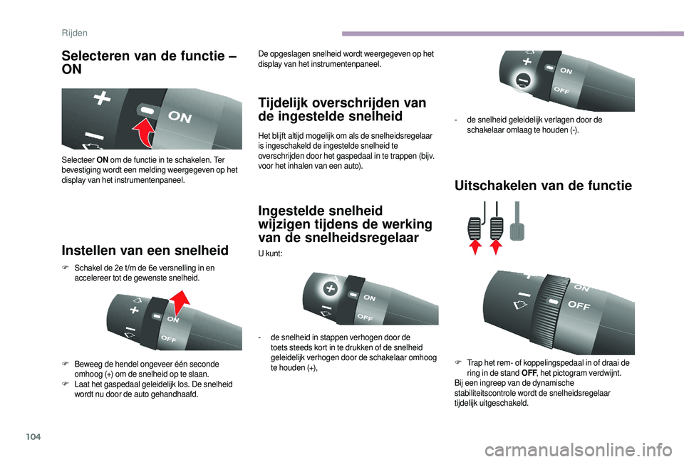 CITROEN JUMPER 2019  Instructieboekjes (in Dutch) 104
Selecteren van de functie – 
ON
Instellen van een snelheid Tijdelijk overschrijden van 
de ingestelde snelheid
Het blijft altijd mogelijk om als de snelheidsregelaar 
is ingeschakeld de ingestel