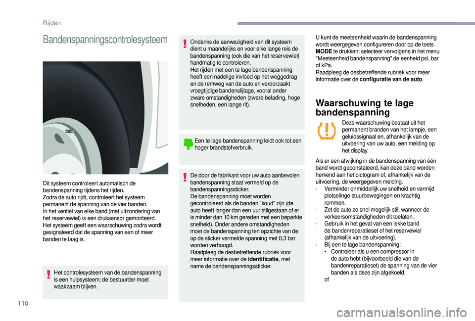 CITROEN JUMPER 2019  Instructieboekjes (in Dutch) 110
Bandenspanningscontrolesysteem
Het controlesysteem van de bandenspanning 
is een hulpsysteem; de bestuurder moet 
waakzaam blijven.Ondanks de aanwezigheid van dit systeem 
dient u
  maandelijks en