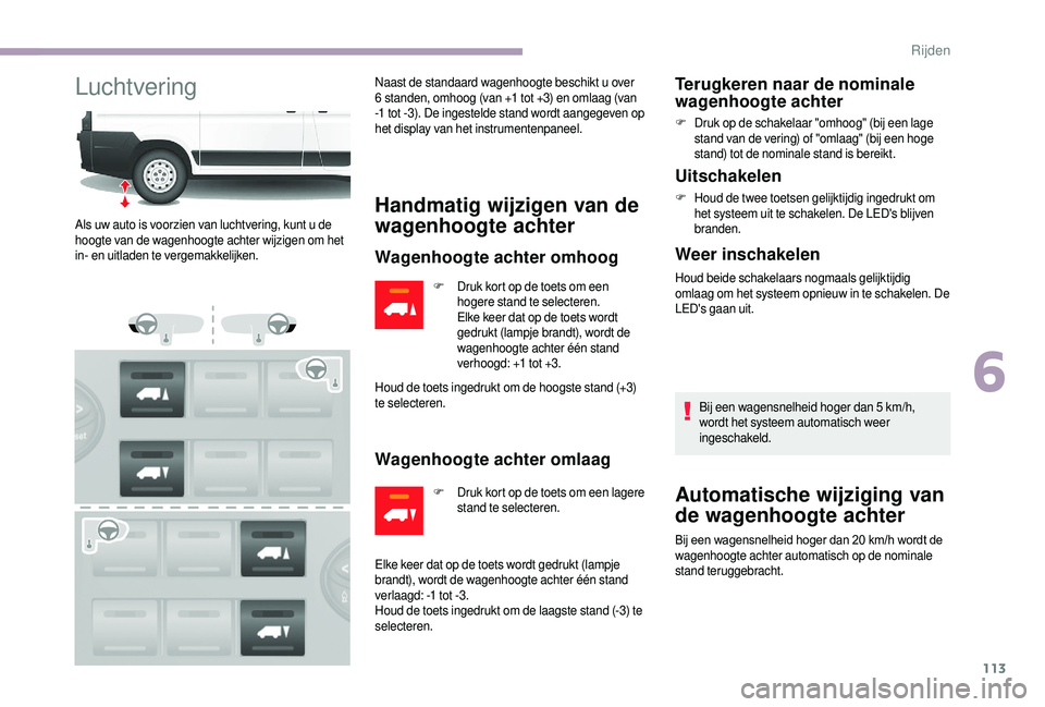 CITROEN JUMPER 2019  Instructieboekjes (in Dutch) 113
LuchtveringNaast de standaard wagenhoogte beschikt u over 
6   standen, omhoog (van +1   tot +3) en omlaag (van 
-1
  tot -3). De ingestelde stand wordt aangegeven op 
het display van het instrume