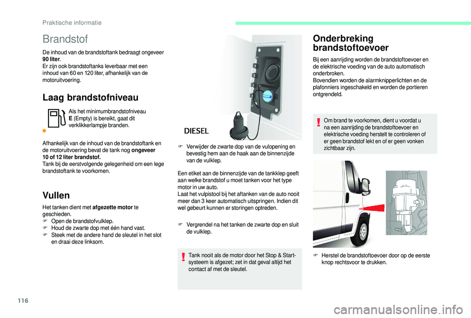 CITROEN JUMPER 2019  Instructieboekjes (in Dutch) 116
Brandstof
De inhoud van de brandstoftank bedraagt ongeveer 
90  liter .
Er zijn ook brandstoftanks leverbaar met een 
inhoud van 60
  en 120   liter, afhankelijk van de 
motoruitvoering.
Laag bran