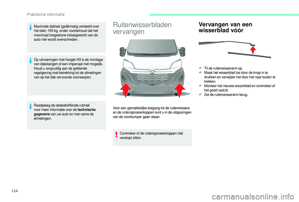 CITROEN JUMPER 2019  Instructieboekjes (in Dutch) 124
Maximale daklast (gelijkmatig verdeeld over 
het dak): 150  kg, onder voorbehoud dat het 
maximaal toegestane totaalgewicht van de 
auto niet wordt overschreden.
Op uitvoeringen met hoogte H3
  is