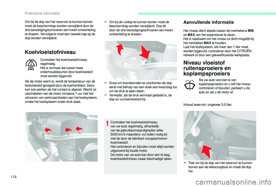 CITROEN JUMPER 2019  Instructieboekjes (in Dutch) 128
Om bij de dop van het reser voir te kunnen komen 
moet de beschermkap worden verwijderd door de 
drie bevestigingsschroeven een kwart omwenteling 
te draaien. Ver volgens moet een tweede kap op de