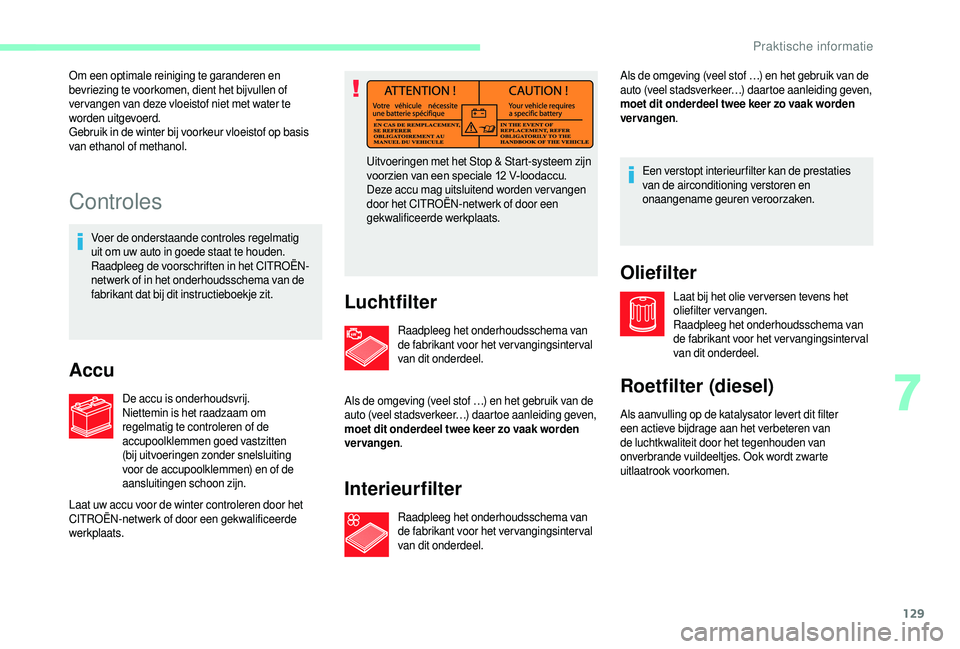 CITROEN JUMPER 2019  Instructieboekjes (in Dutch) 129
Controles
Voer de onderstaande controles regelmatig 
uit om uw auto in goede staat te houden. 
Raadpleeg de voorschriften in het CITROËN-
netwerk of in het onderhoudsschema van de 
fabrikant dat 