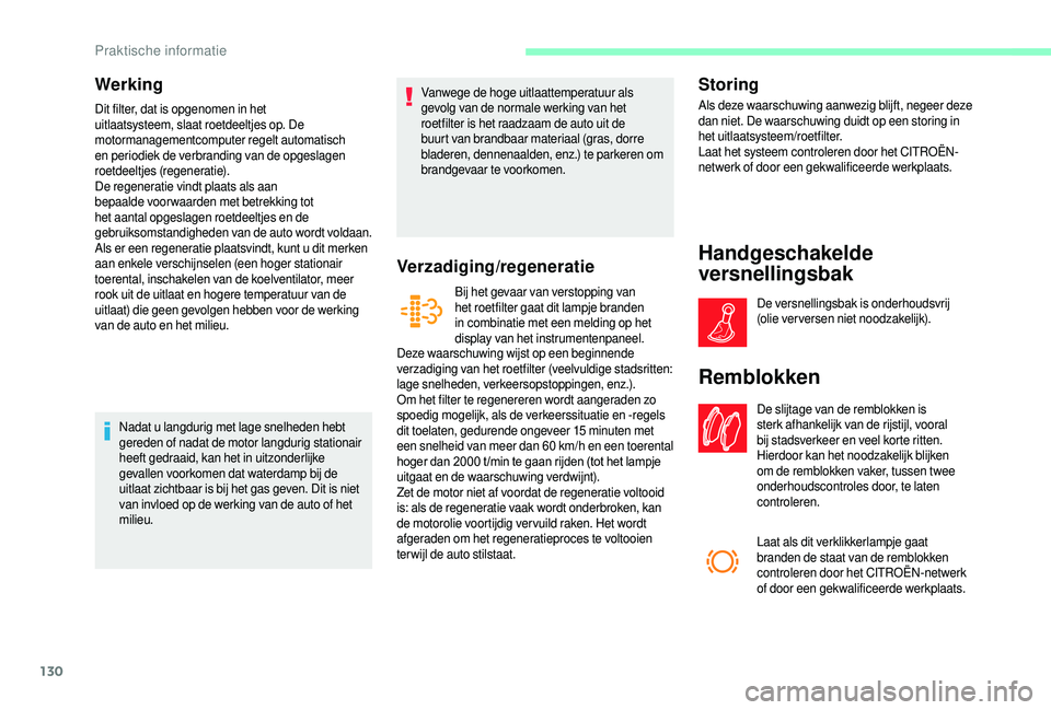 CITROEN JUMPER 2019  Instructieboekjes (in Dutch) 130
Werking
Dit filter, dat is opgenomen in het 
uitlaatsysteem, slaat roetdeeltjes op. De 
motormanagementcomputer regelt automatisch 
en periodiek de verbranding van de opgeslagen 
roetdeeltjes (reg