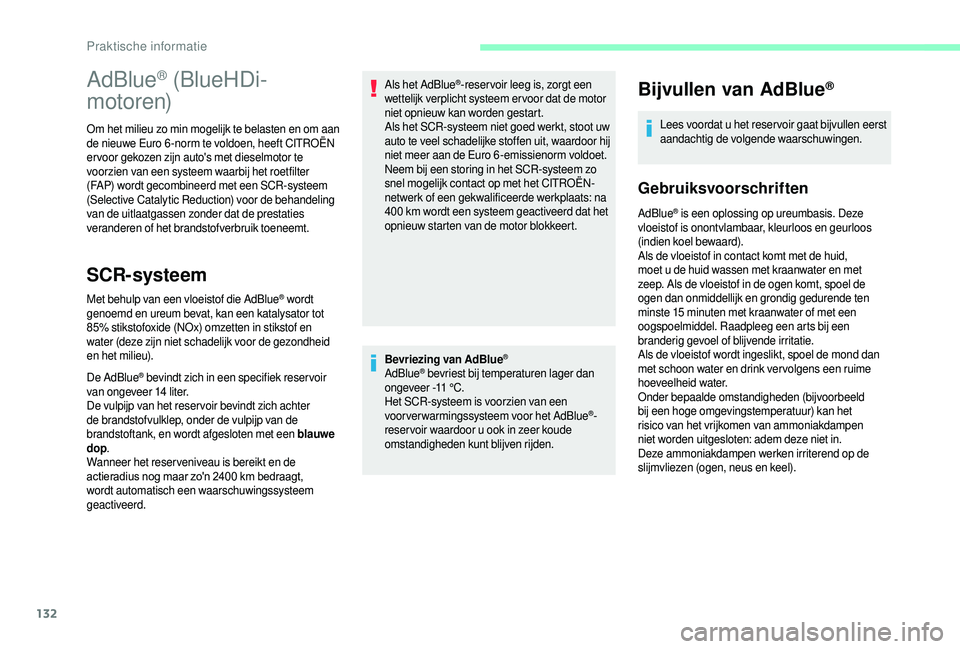CITROEN JUMPER 2019  Instructieboekjes (in Dutch) 132
Bevriezing van AdBlue®
AdBlue® bevriest bij temperaturen lager dan 
ongeveer -11   °C.
Het SCR-systeem is voorzien van een 
voorverwarmingssysteem voor het AdBlue
®-
reser voir waardoor u
 
oo
