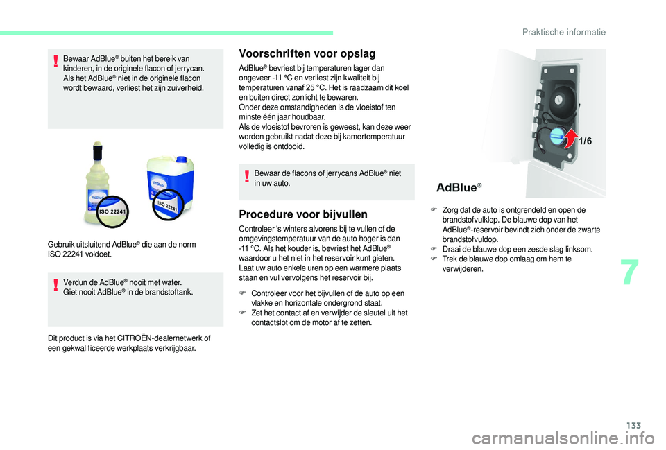 CITROEN JUMPER 2019  Instructieboekjes (in Dutch) 133
Bewaar AdBlue® buiten het bereik van 
kinderen, in de originele flacon of jerrycan.
Als het AdBlue
® niet in de originele flacon 
wordt bewaard, verliest het zijn zuiverheid.
Verdun de AdBlue
®