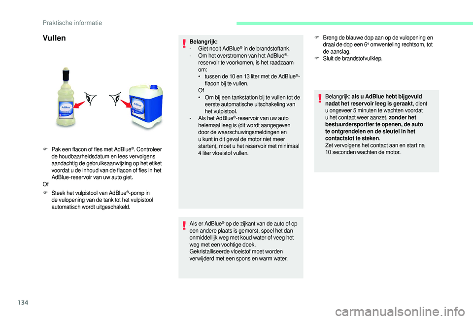 CITROEN JUMPER 2019  Instructieboekjes (in Dutch) 134
Vullen
F Steek het vulpistool van AdBlue®-pomp in 
de vulopening van de tank tot het vulpistool 
automatisch wordt uitgeschakeld. Belangrijk:
-
 
G
 iet nooit AdBlue
® in de brandstoftank.
-
 O
