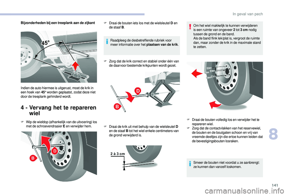 CITROEN JUMPER 2019  Instructieboekjes (in Dutch) 141
Bijzonderheden bij een treeplank aan de zijkant
4 -  Vervang het te repareren wiel
F Wip de wieldop (afhankelijk van de uitvoering) los 
met de schroevendraaier E  en verwijder hem. Raadpleeg de d