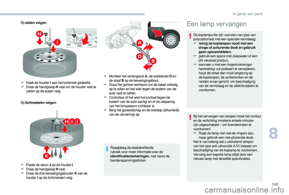 CITROEN JUMPER 2019  Instructieboekjes (in Dutch) 143
Bij stalen velgen :
Bij  lichtmetalen velgen :
Raadpleeg de desbetreffende 
rubriek voor meer informatie over de 
identificatiemarkeringen, met name de 
bandenspanningssticker.
F
 H

aak de houder