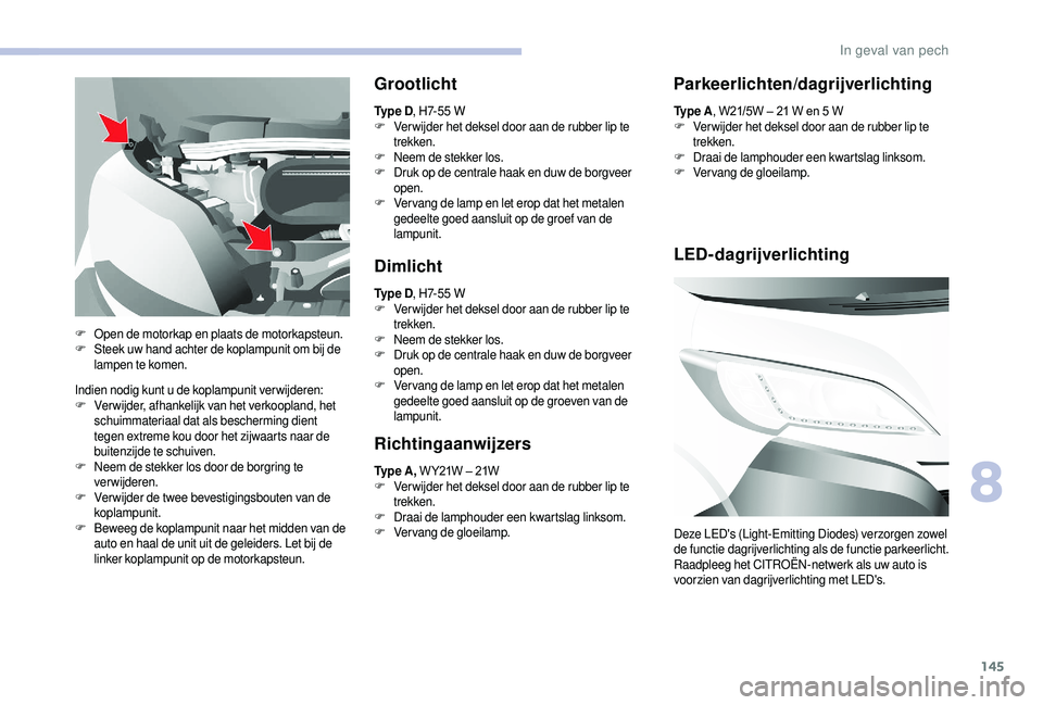 CITROEN JUMPER 2019  Instructieboekjes (in Dutch) 145
Indien nodig kunt u de koplampunit verwijderen:
F V erwijder, afhankelijk van het verkoopland, het 
schuimmateriaal dat als bescherming dient 
tegen extreme kou door het zijwaarts naar de 
buitenz