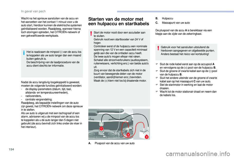 CITROEN JUMPER 2019 Instructieboekjes (in Dutch) 154
Starten van de motor met
een hulpaccu en startkabels
Start de motor nooit door een acculader aan
te sluiten.
Gebruik nooit een startbooster van 24 V of
h o g e r.
Controleer eerst of de hulpac CITROEN JUMPER 2019 Instructieboekjes (in Dutch) 154
Starten van de motor met
een hulpaccu en startkabels
Start de motor nooit door een acculader aan
te sluiten.
Gebruik nooit een startbooster van 24 V of
h o g e r.
Controleer eerst of de hulpac