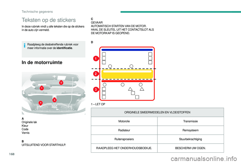 CITROEN JUMPER 2019  Instructieboekjes (in Dutch) 168
Teksten op de stickers
In deze rubriek vindt u alle teksten die op de stickers 
i n de auto zijn vermeld.
Raadpleeg de desbetreffende rubriek voor 
meer informatie over de identificatie .
In de mo