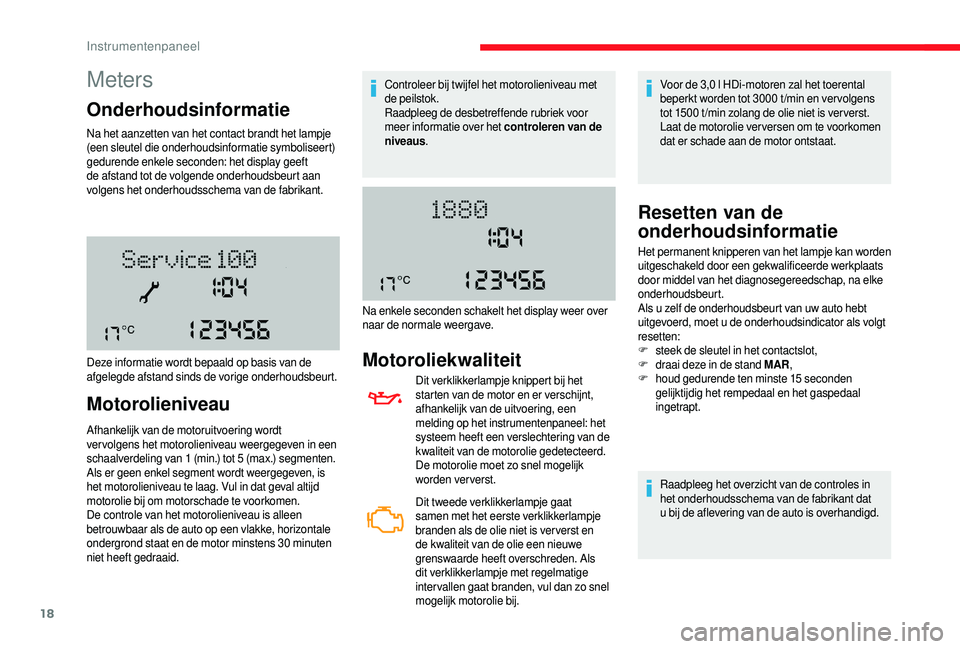 CITROEN JUMPER 2019  Instructieboekjes (in Dutch) 18
Meters
Onderhoudsinformatie
Na het aanzetten van het contact brandt het lampje 
(een sleutel die onderhoudsinformatie symboliseert) 
gedurende enkele seconden: het display geeft 
de afstand tot de 