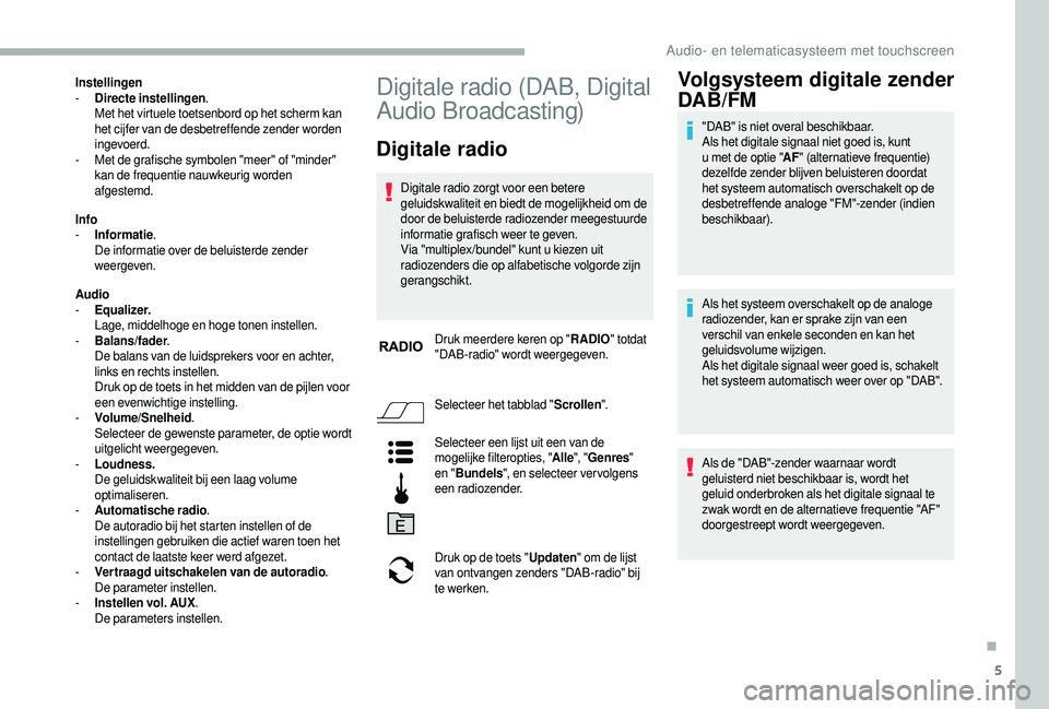 CITROEN JUMPER 2019  Instructieboekjes (in Dutch) 5
Instellingen
- D irecte instellingen .
Met het virtuele toetsenbord op het scherm kan 
het cijfer van de desbetreffende zender worden 
ingevoerd.
-
 
M
 et de grafische symbolen "meer" of &#