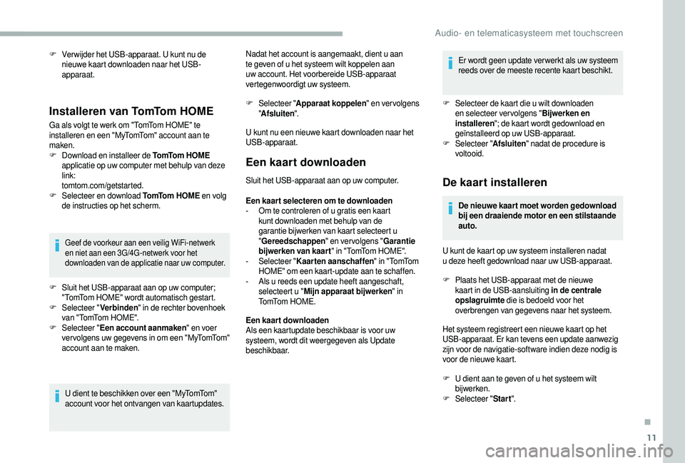 CITROEN JUMPER 2019  Instructieboekjes (in Dutch) 11
F Ver wijder het USB-apparaat. U kunt nu de nieuwe kaart downloaden naar het USB-
apparaat.
Installeren van TomTom HOME
Ga als volgt te werk om "TomTom HOME" te 
installeren en een "MyT