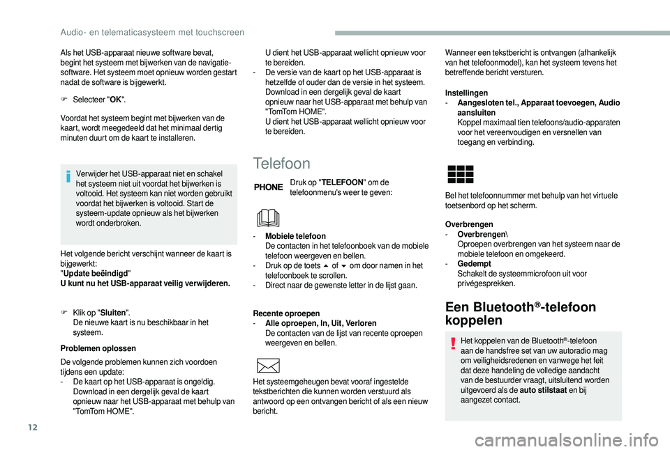 CITROEN JUMPER 2019  Instructieboekjes (in Dutch) 12
Als het USB-apparaat nieuwe software bevat, 
begint het systeem met bijwerken van de navigatie-
software. Het systeem moet opnieuw worden gestart 
nadat de software is bijgewerkt.
F
 Sel
ecteer 