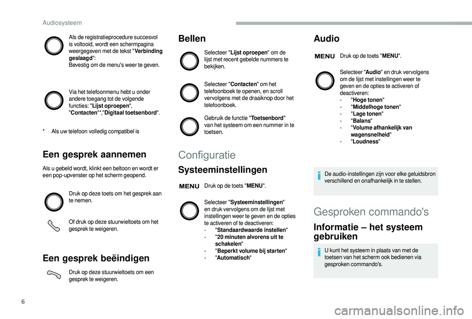 CITROEN JUMPER 2019  Instructieboekjes (in Dutch) 6
Als de registratieprocedure succesvol 
is voltooid, wordt een schermpagina 
weergegeven met de tekst "Verbinding 
geslaagd ":
Bevestig om de menu's weer te geven.
Via het telefoonmenu he
