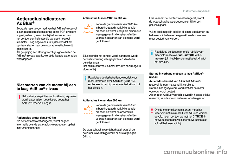 CITROEN JUMPER 2019 Instructieboekjes (in Dutch) 21
Actieradiusindicatoren
AdBlue®
Zodra de reser vevoorraad van het AdBlue®-reservoir
is aangesproken of een storing in het SCR-systeem
is gesignaleerd, verschijnt bij het aanzetten van
het cont CITROEN JUMPER 2019 Instructieboekjes (in Dutch) 21
Actieradiusindicatoren
AdBlue®
Zodra de reser vevoorraad van het AdBlue®-reservoir
is aangesproken of een storing in het SCR-systeem
is gesignaleerd, verschijnt bij het aanzetten van
het cont